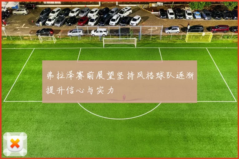 弗拉泽赛前展望坚持风格球队逐渐提升信心与实力